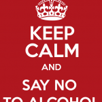 Keep calm and say no to alcohol