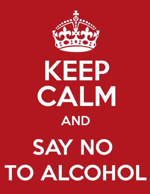 Keep calm and say no to alcohol